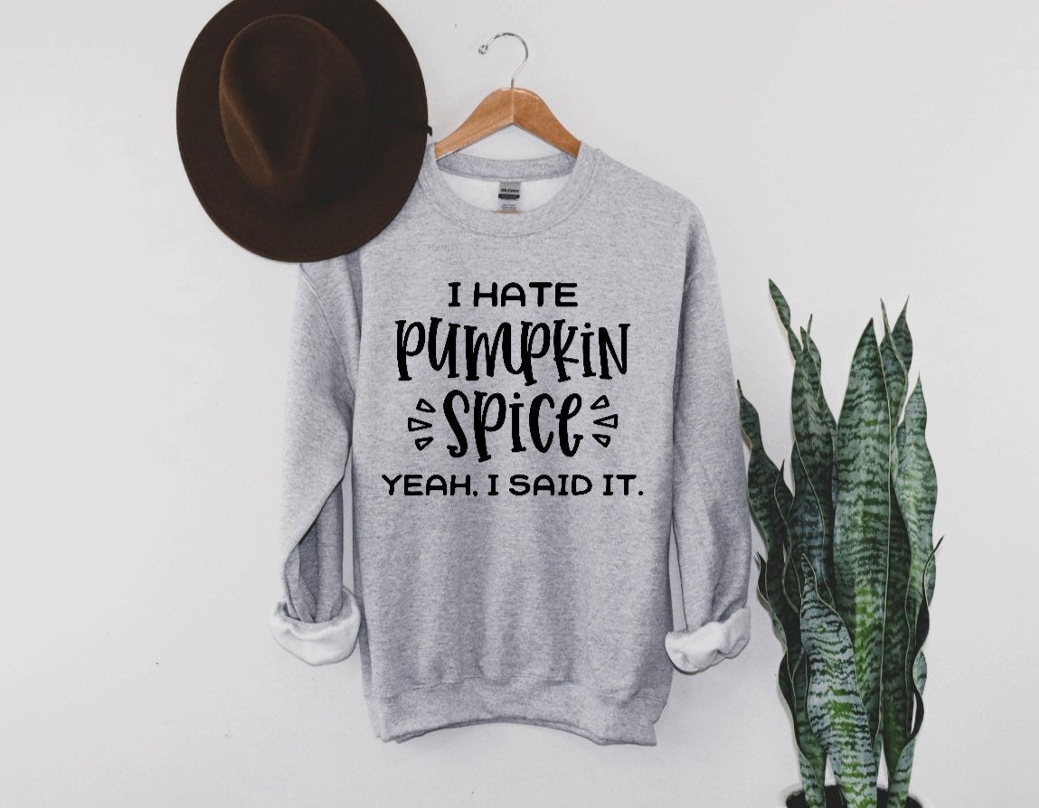 i hate pumpkin spice yeah i said it unisex sweatshirt